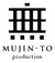 MUJIN-TO Production